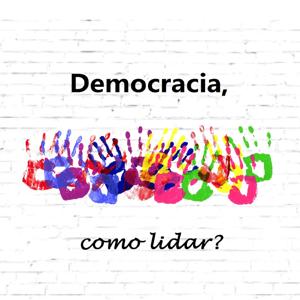 Democracia, como lidar? - Podcast