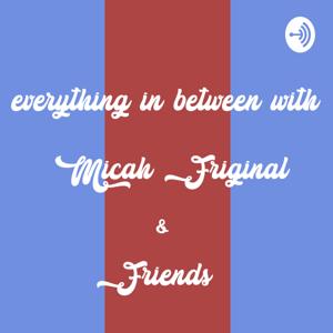 Everything in Between with Micah Friginal