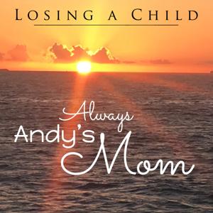 Losing a Child: Always Andy's Mom by Marcy Larson, MD