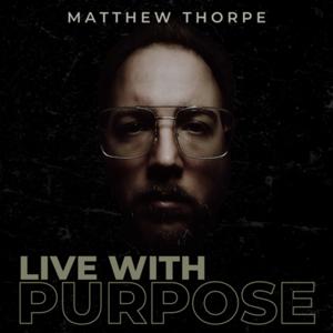 Live with Purpose with Matthew Thorpe