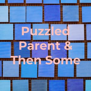 Puzzled Parent & Then Some