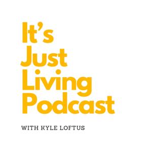 It's Just Living Podcast with Kyle Loftus