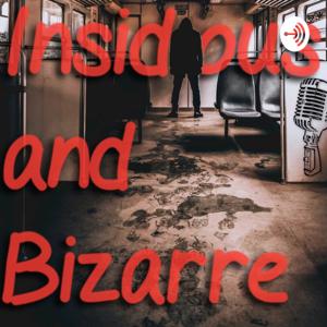 Insidious and Bizarre