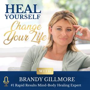 Heal Yourself. Change Your Life by Brandy Gillmore