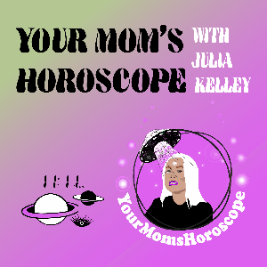 Your Mom's Horoscope with Julia Kelley