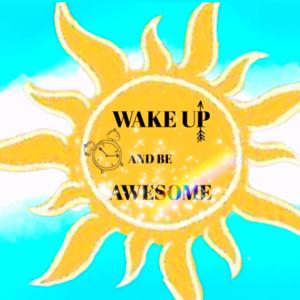 WAKE UP AND BE AWESOME