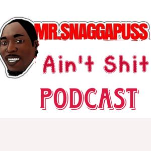 Mr.Snaggapuss Ain't Shit Podcast