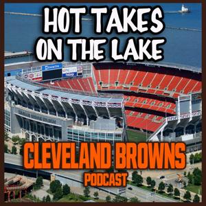 Hot Takes on the Lake Cleveland Browns Podcast