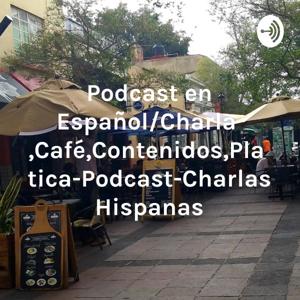 Podcast en Español/Charla,Café,Contenidos,Plática-Podcast-Charlas Hispanas