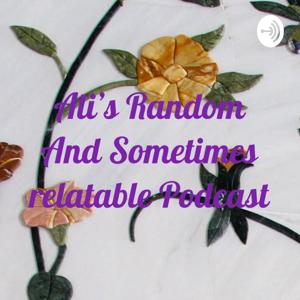 Ali's Random And Sometimes relatable Podcast