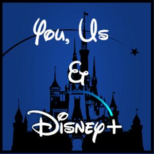 Disney Plus Podcast - You, Us and Disney Plus