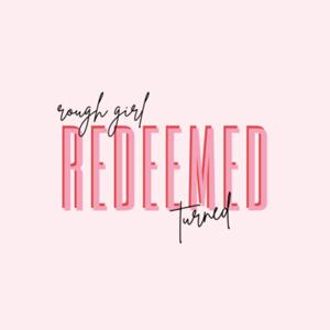 Rough Girl Turned Redeemed