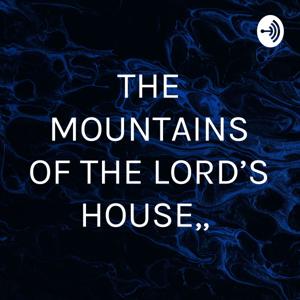 THE MOUNTAINS OF THE LORD'S HOUSE