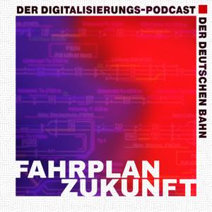 Fahrplan Zukunft – der Digitalisierungs-Podcast der Deutschen Bahn