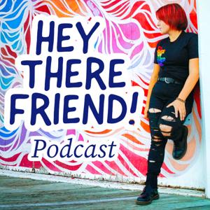 Hey There Friend Podcast