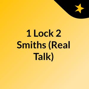1 Lock 2 Smiths (Real Talk)