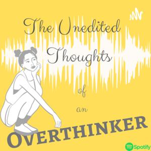 The Unedited Thoughts of an Overthinker