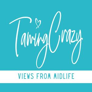 The Taming Crazy Podcast: Views from Midlife!