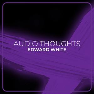 Edward White | Audio Thoughts