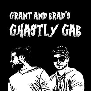 Grant and Brad's Ghastly Gab