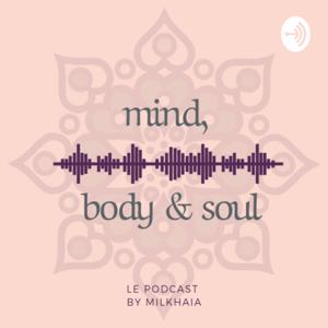 Mind, Body & Soul | 🎙le podcast by Milkhaia