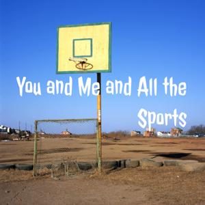 You and Me and All the Sports