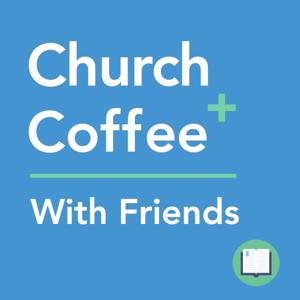 Church + Coffee With Friends