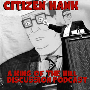 Citizen Hank: A King of the Hill Discussion Podcast