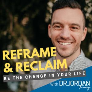 Reframe & Reclaim with Dr. Jordan Fairley