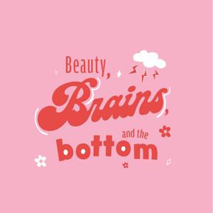 Beauty, Brains,  The Bottom