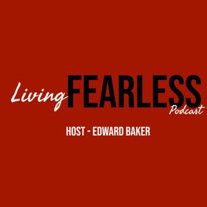 Living Fearless Podcast with Edward Baker