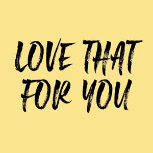 Love That For You