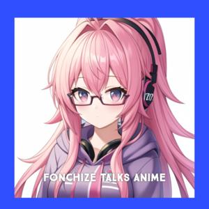 The Fonchize Talks Anime Podcast