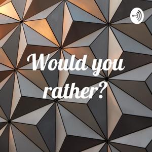 Would you rather?