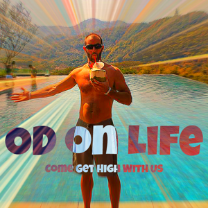 OD on Life - Come get high with us