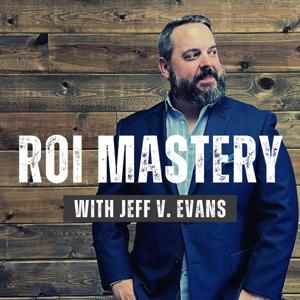 ROI Mastery with Jeff V. Evans