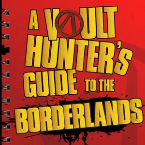 A Vault Hunter's Guide to the Borderlands by A Vault Hunter's Guide