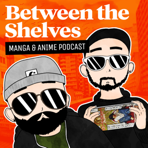 Between the Shelves - Anime & Manga Podcast