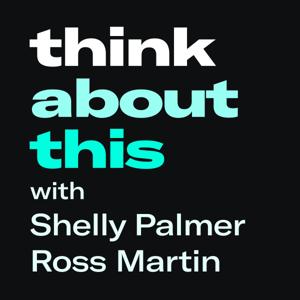 Think About This with Shelly Palmer & Ross Martin