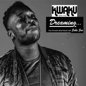 Kwaku Dreaming 'Your FAVOURITE ideas Podcast