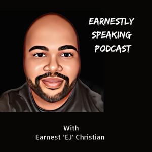 Earnestly Speaking Podcast by Earnest ‘EJ’ Christian