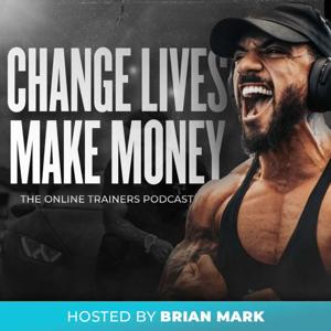 Change Lives Make Money: The Podcast For Online Trainers by Brian Mark