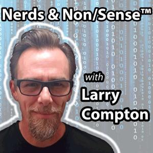 Nerds & Non/Sense™ with Larry Compton