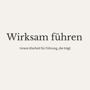 Wirksam führen - Innere Klarheit für Führung, die trägt.