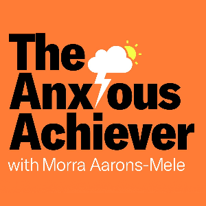 The Anxious Achiever by Morra Aarons-Mele