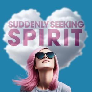 Suddenly Seeking Spirit