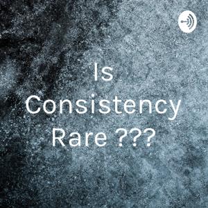 Is Consistency Rare ???