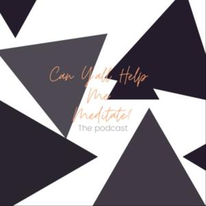 The Can Y'all Help Me Meditate Podcast