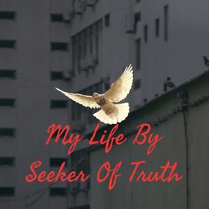 My Life By Seeker Of Truth