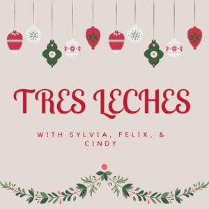 Tres Leches with Sylvia, Felix, & Cindy